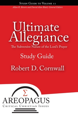 Ultimate Allegiance: The Subversive Nature of the Lord's Prayer - Cornwall, Robert D
