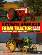 Ultimate American Farm Tractor Data Book: Nebraska Test Tractors, 1920-1960: Nebraska Test Tractors, 1920-1960