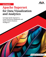 Ultimate Apache Superset for Data Visualization and Analytics: Leverage Apache Superset to Create Interactive Dashboards and Master Modern Business Intelligence (English Edition)