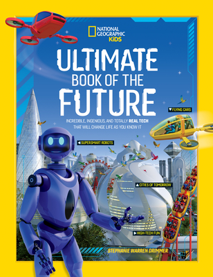 Ultimate Book of the Future: Incredible, Ingenious, and Totally Real Tech That Will Change Life as You Know It - Drimmer, Stephanie Warren