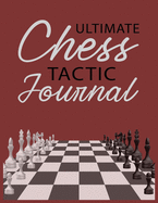Ultimate Chess Tactic Journal: Match Book, Score Sheet and Moves Tracker Notebook, Chess Tournament Log Book, White Paper, 8.5  x 11 , 156 Pages