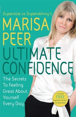 Ultimate Confidence: The Secrets to Feeling Great About Yourself Every Day - Peer, Marisa