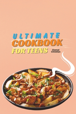 Ultimate Cookbook for Teens: A 2024 Guide to Complete Healthy Meal Plans with 50+ Step-by-Step Recipes for Practice - Christian, Oamal
