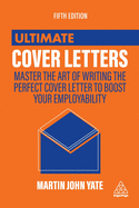 Ultimate Cover Letters: Master the Art of Writing the Perfect Cover Letter to Boost Your Employability