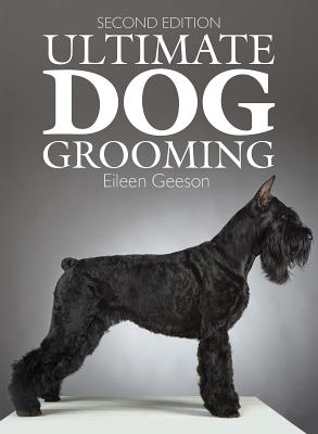 Ultimate Dog Grooming - Geeson, Eileen, and Vetter, Barbara, and Whitmore, Lia