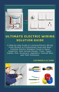 Ultimate Electric Wiring Solution Guide: A Step-by-step Guide to Learning Electric Wiring From Scratch to Professional Level with Most Common Electric Mistakes Found in Home Inspection: Also Include D