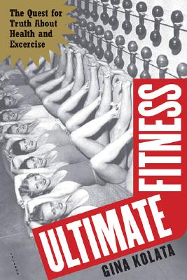 Ultimate Fitness: The Quest for Truth about Exercise and Health - Kolata, Gina
