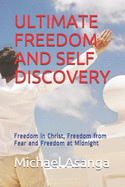 Ultimate Freedom and Self Discovery: Freedom in Christ, Freedom from Fear and Freedom at Midnight