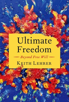 Ultimate Freedom: Beyond Free Will - Lehrer, Keith