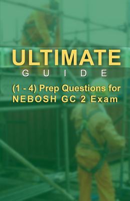 Ultimate Guide 1-4 Prep Questions for NEBOSH GC2 Exam - Singh, Raj