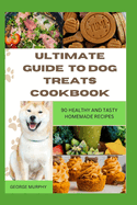 Ultimate Guide to Dog Treats Cookbook: 90 Healthy and Tasty Homemade Recipes, mouthwatering recipes, spoil puppies, adult dogs, basics art, puppy training, adult, instant pot, groomers near me, ideas