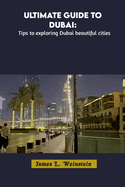 Ultimate Guide to Dubai: Tips to exploring Dubai beautiful cities