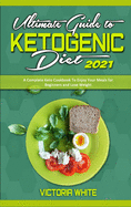 Ultimate Guide To Ketogenic Diet 2021: A Complete Keto Cookbook To Enjoy Your Meals for Beginners and Lose Weight