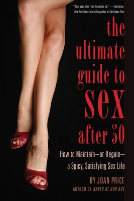Ultimate Guide to Sex After 50: How to Maintain - Or Regain - A Spicy, Satisfying Sex Life - Price, Joan