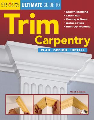 Ultimate Guide to Trim Carpentry: Plan, Design, Install - Barrett, Neal, Jr.
