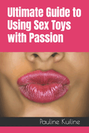 Ultimate Guide to Using Sex Toys with Passion