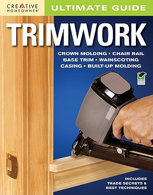 Ultimate Guide: Trimwork - Editors of Creative Homeowner
