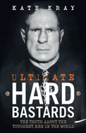 Ultimate Hard Bastards: The Truth about the Toughest Men in the World
