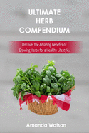 Ultimate Herbs Compendium: Discover the amazing benefits of growing herbs for a healthy lifestyle.