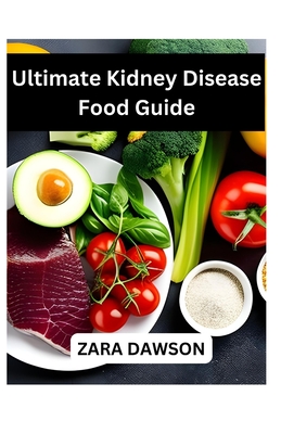 Ultimate Kidney Disease Food Guide: Improve Health with Kidney-Friendly Choices - Dawson, Zara