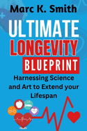 Ultimate Longevity Blueprint: Harnessing Science and Art to Extend your Lifespan
