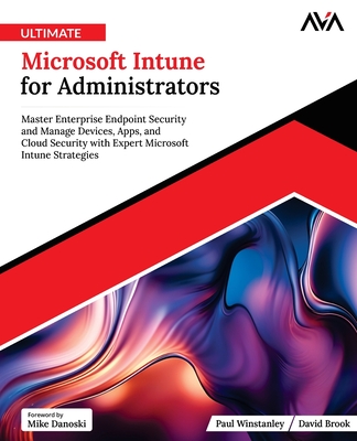 Ultimate Microsoft Intune for Administrators: Master Enterprise Endpoint Security and Manage Devices, Apps, and Cloud Security with Expert Microsoft Intune Strategies (English Edition) - Brook, David, and Winstanley, Paul