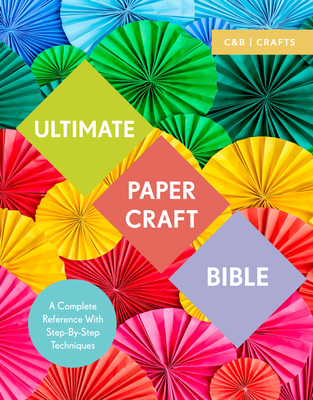 Ultimate Paper Craft Bible: A Complete Reference with Step-by-Step Techniques - Clayton, Marie