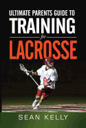 Ultimate Parents Guide to Training for Lacrosse