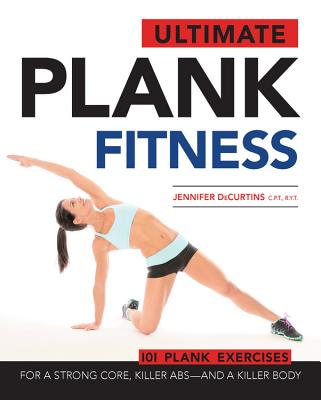 Ultimate Plank Fitness: For a Strong Core, Killer Abs - And a Killer Body - Decurtins, Jennifer
