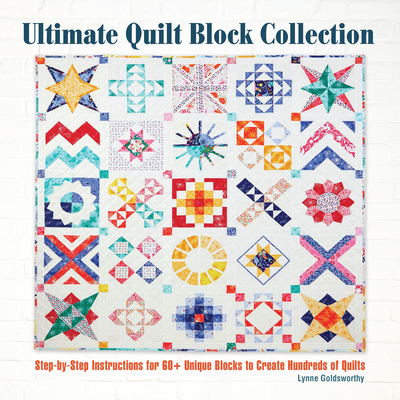 Ultimate Quilt Block Collection: Step-By-Step Instructions for 60+ Unique Blocks to Create Hundreds of Quilts - Goldsworthy, Lynne