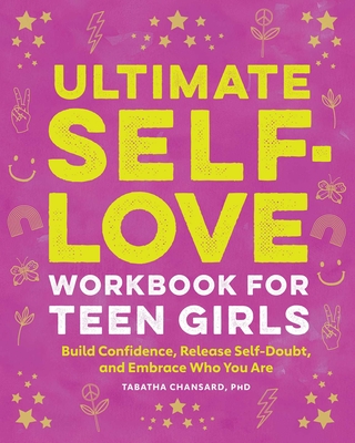 Ultimate Self-Love Workbook for Teen Girls: Build Confidence, Release Self-Doubt, and Embrace Who You Are - Chansard, Tabatha