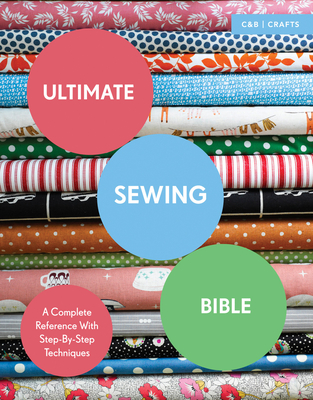 Ultimate Sewing Bible: A Complete Reference with Step-by-Step Techniques - Clayton, Marie