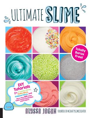 Ultimate Slime: DIY Tutorials for Crunchy Slime, Fluffy Slime, Fishbowl Slime, and More Than 100 Other Oddly Satisfying Recipes and Pr - Jagan, Alyssa