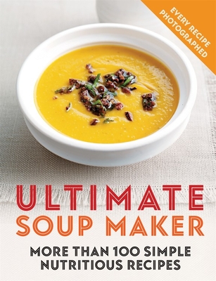 Ultimate Soup Maker: More than 100 simple, nutritious recipes - Skipper, Joy