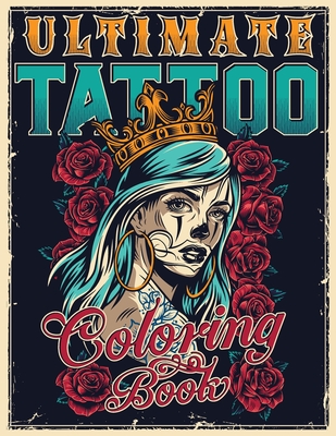 Ultimate Tattoo Coloring Book: Over 180 Coloring Pages For Adult Relaxation With Beautiful Modern Tattoo Designs Such As Sugar Skulls, Hearts, Roses and More! - Master, Tattoo