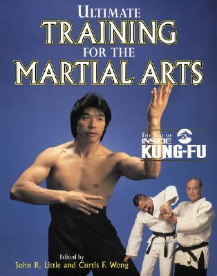 Ultimate Training for the Martial Arts - Little John, and Wong Curtis, and Little, John R (Editor)