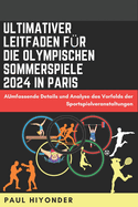 Ultimativer Leitfaden fr die Olympischen Sommerspiele 2024 in Paris: AUmfassende Details und Analyse des Vorfelds der Sportspielveranstaltungen