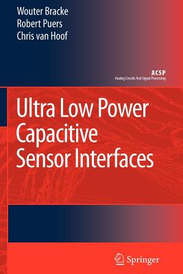 Ultra Low Power Capacitive Sensor Interfaces - Bracke, Wouter, and Puers, Robert, and Van Hoof, Chris