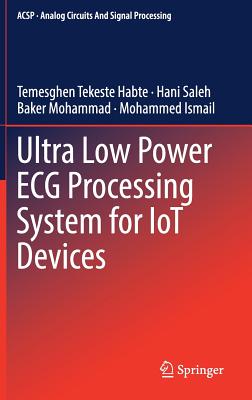 Ultra Low Power ECG Processing System for Iot Devices - Tekeste Habte, Temesghen, and Saleh, Hani, and Mohammad, Baker