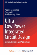 Ultra-Low Power Integrated Circuit Design: Circuits, Systems, and Applications - Tan, Nianxiong Nick (Editor), and Li, Dongmei (Editor), and Wang, Zhihua (Editor)