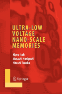 Ultra-Low Voltage Nano-Scale Memories - Heij, C, and Itoh, Kiyoo (Editor), and Horiguchi, Masashi (Editor)