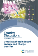 Ultrafast Photoinduced Energy and Charge Transfer: Faraday Discussion 216
