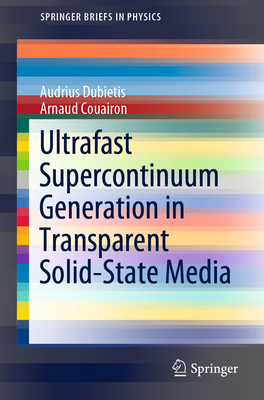 Ultrafast Supercontinuum Generation in Transparent Solid-State Media - Dubietis, Audrius, and Couairon, Arnaud