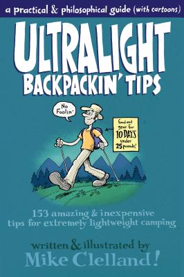 Ultralight Backpackin' Tips: 153 Amazing & Inexpensive Tips for Extremely Lightweight Camping - Clelland, Mike