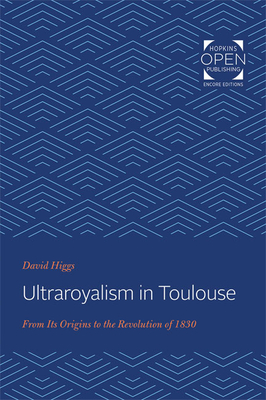 Ultraroyalism in Toulouse: From Its Origins to the Revolution of 1830 - Higgs, David