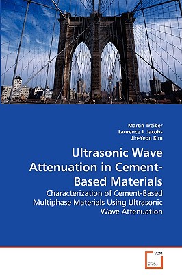 Ultrasonic Wave Attenuation in Cement-Based Materials - Treiber, Martin, and J Jacobs, Laurence, and Kim, Jin-Yeon