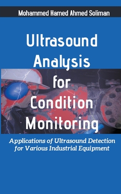 Ultrasound Analysis for Condition Monitoring: Applications of Ultrasound Detection for Various Industrial Equipment - Soliman, Mohammed Hamed Ahmed