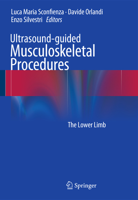 Ultrasound-Guided Musculoskeletal Procedures: The Lower Limb - Sconfienza, Luca Maria (Editor), and Orlandi, Davide (Editor), and Silvestri, Enzo (Editor)