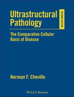 Ultrastructural Pathology: The Comparative Cellular Basis of Disease - Cheville, Norman F