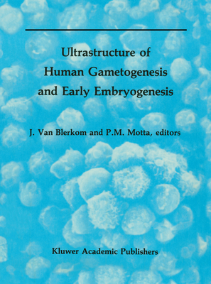 Ultrastructure of Human Gametogenesis and Early Embryogenesis - Van Blerkom, Jonathan (Editor), and Motta, P (Editor)